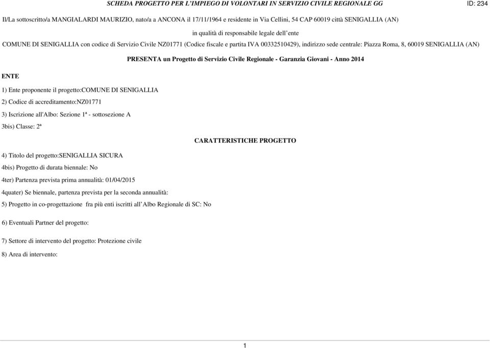 Piazza Roma, 8, 60019 SENIGALLIA (AN) PRESENTA un Progetto di Servizio Civile Regionale - Garanzia Giovani - Anno 2014 ENTE 1) Ente proponente il progetto:comune DI SENIGALLIA 2) Codice di