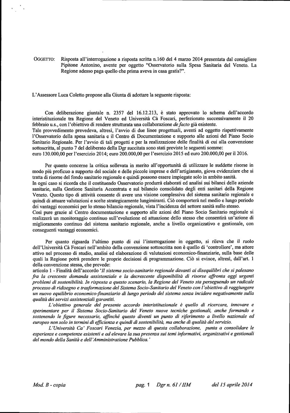 213, è stato approvato lo schema dell'accordo interistituzionale tra Regione del Veneto ed Università Cà Foscari, perfezionato successivamente il 20 febbraio u.s., con l'obiettivo di rendere strutturata una collaborazione de facto già esistente.