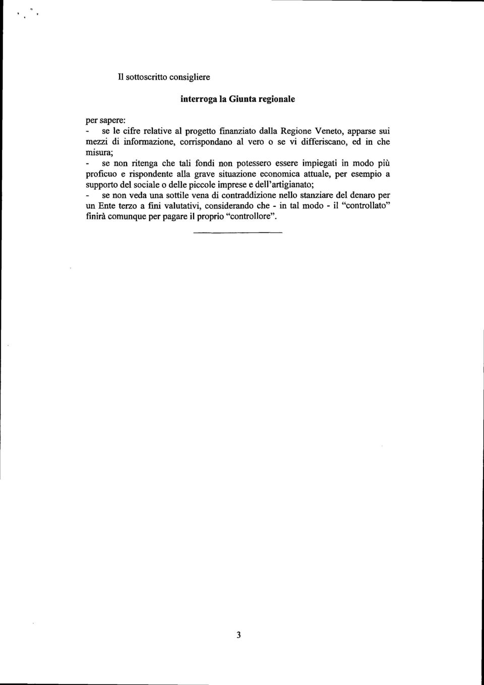 erispondentealla grave situazione economica attuale, per esempio a supporto del sociale o delle piccole imprese e dell'artigianato; se non veda una sottile vena di