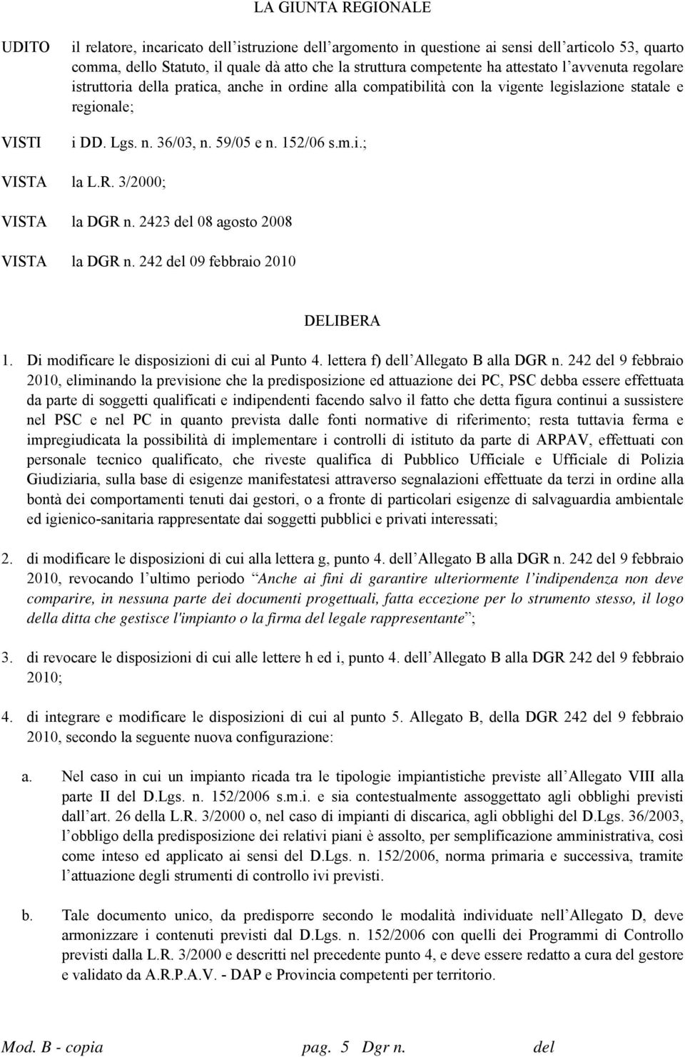 m.i.; VISTA la L.R. 3/2000; VISTA la DGR n. 2423 del 08 agosto 2008 VISTA la DGR n. 242 del 09 febbraio 2010 DELIBERA 1. Di modificare le disposizioni di cui al Punto 4.