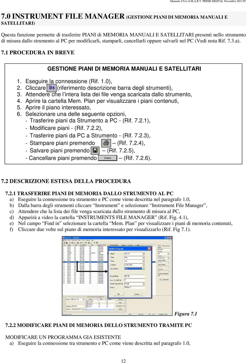 strumento al PC per modificarli, stamparli, cancellarli oppure salvarli nel PC (Vedi nota Rif. 7.3.a). 7.1 PROCEDURA IN BREVE GESTIONE PIANI DI MEMORIA MANUALI E SATELLITARI 1.