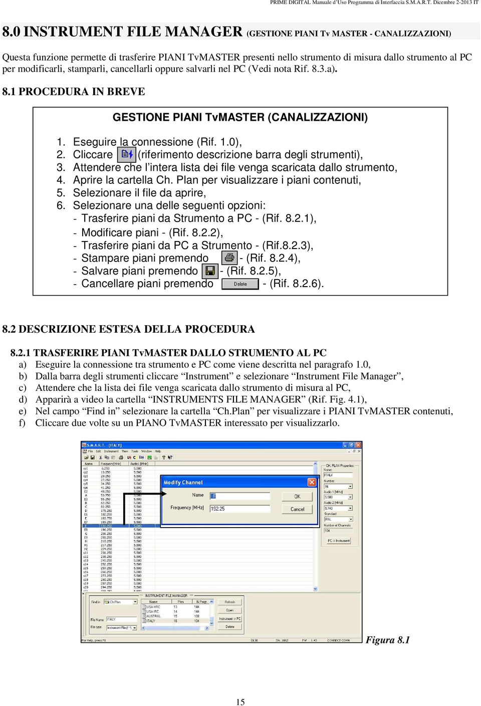 stamparli, cancellarli oppure salvarli nel PC (Vedi nota Rif. 8.3.a). 8.1 PROCEDURA IN BREVE GESTIONE PIANI TvMASTER (CANALIZZAZIONI) 1. Eseguire la connessione (Rif. 1.0), 2.