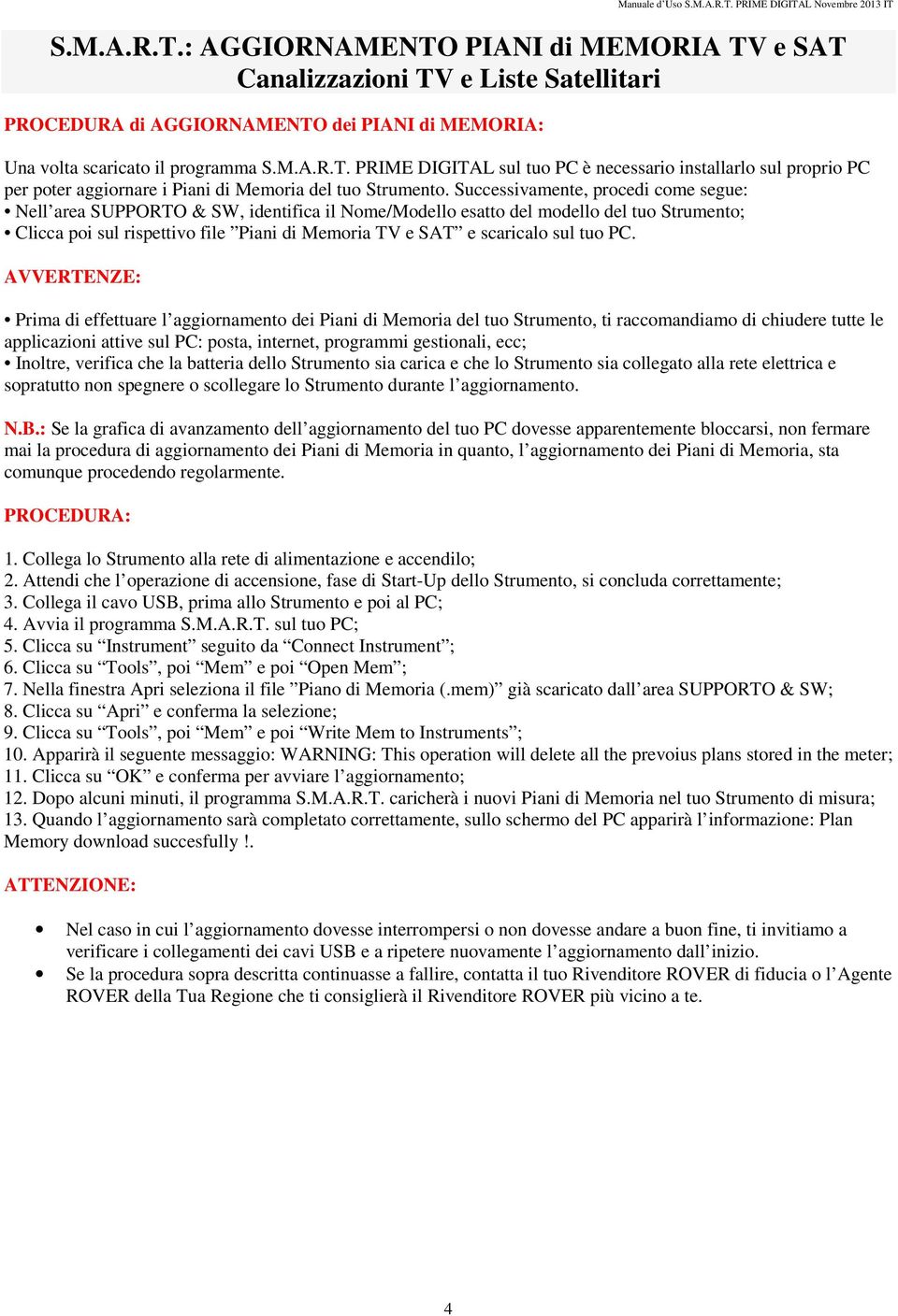 Successivamente, procedi come segue: Nell area SUPPORTO & SW, identifica il Nome/Modello esatto del modello del tuo Strumento; Clicca poi sul rispettivo file Piani di Memoria TV e SAT e scaricalo sul