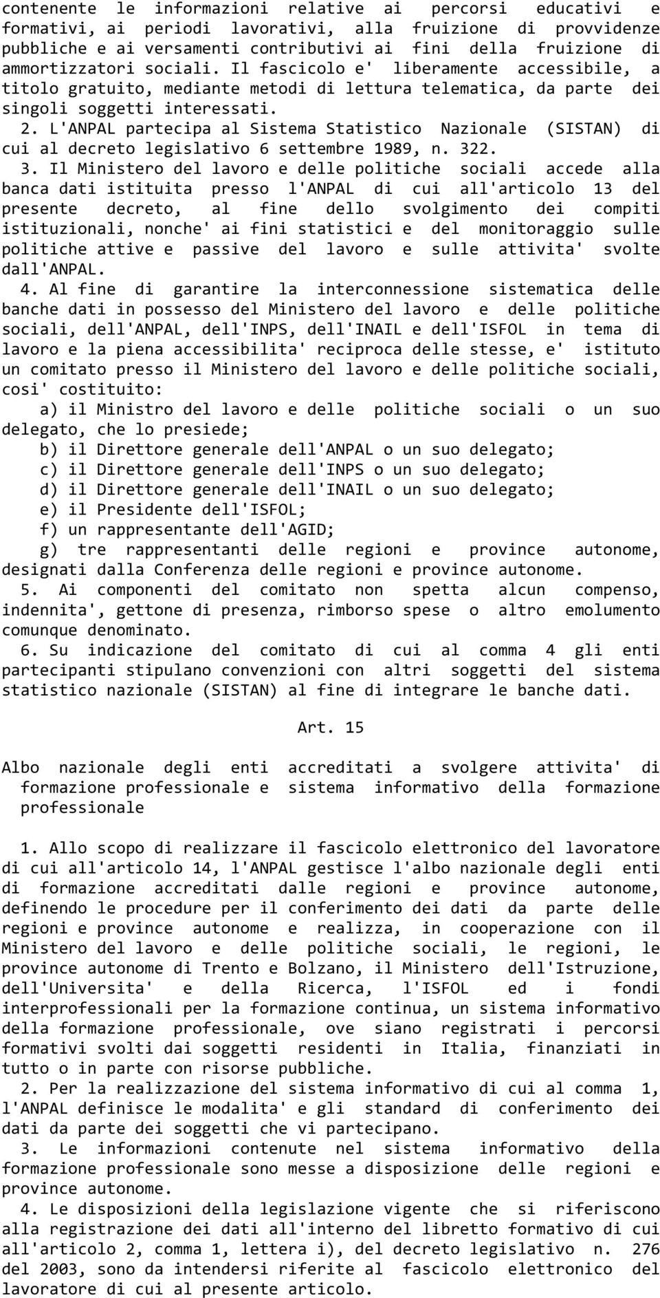 L'ANPAL partecipa al Sistema Statistico Nazionale (SISTAN) di cui al decreto legislativo 6 settembre 1989, n. 32