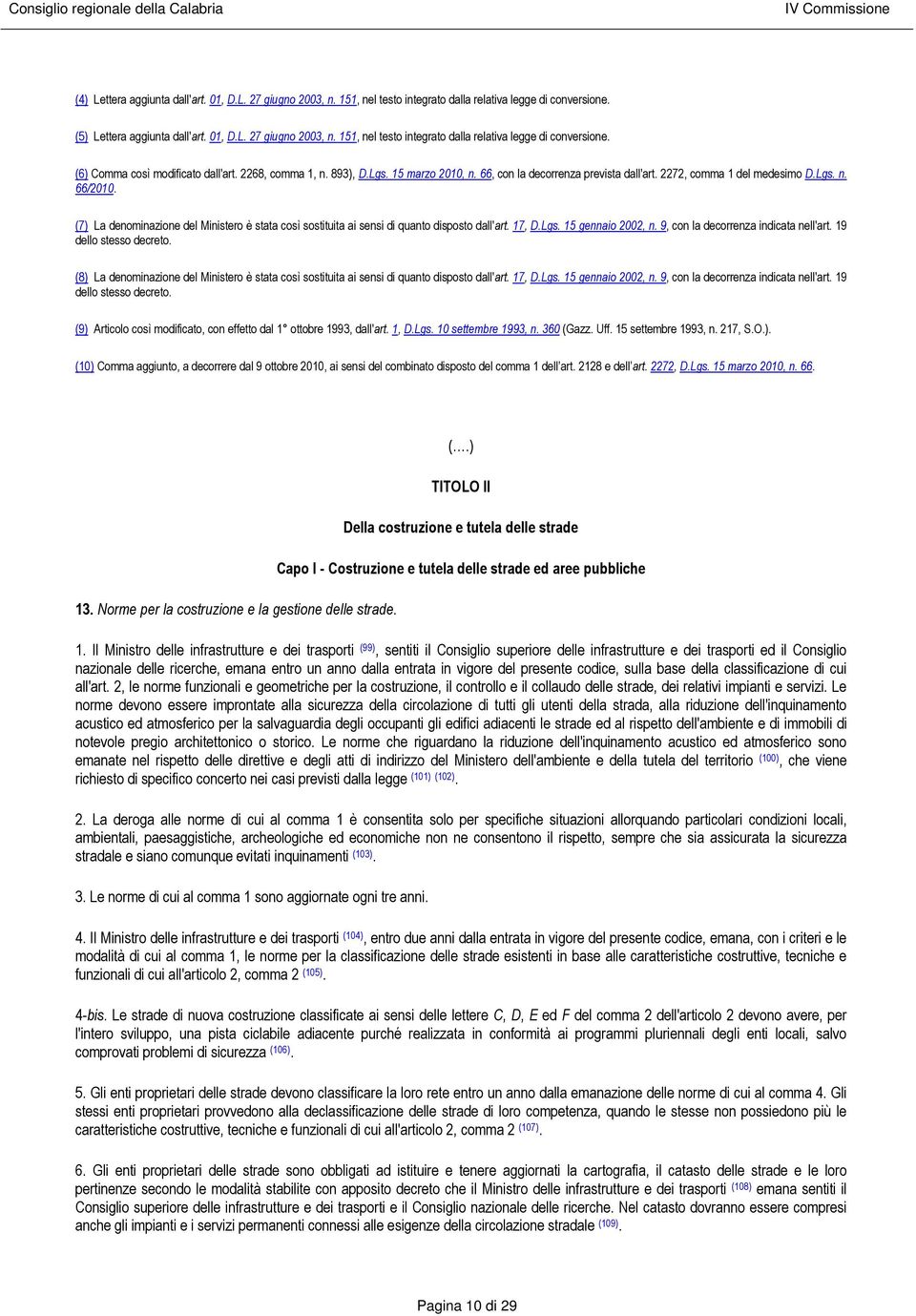 (7) La denominazione del Ministero è stata così sostituita ai sensi di quanto disposto dall'art. 17, D.Lgs. 15 gennaio 2002, n. 9, con la decorrenza indicata nell'art. 19 dello stesso decreto.