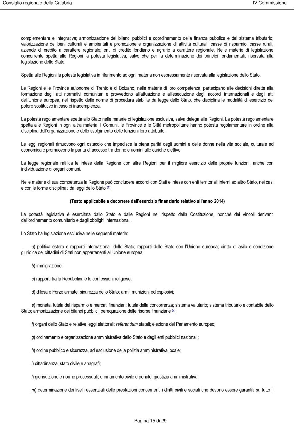 Nelle materie di legislazione concorrente spetta alle Regioni la potestà legislativa, salvo che per la determinazione dei princìpi fondamentali, riservata alla legislazione dello Stato.