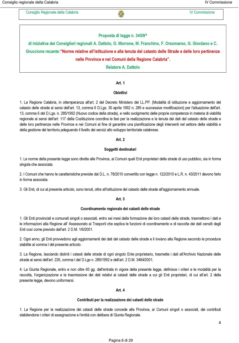1 Obiettivi 1. La Regione Calabria, in ottemperanza all'art. 2 del Decreto Ministero dei LL.PP. (Modalità di istituzione e aggiornamento del catasto delle strade ai sensi dell'art. 13, comma 6 D.Lgs.