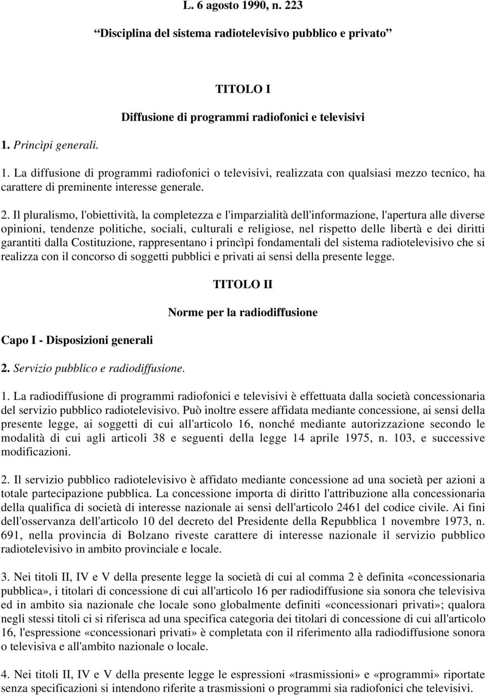 Il pluralismo, l'obiettività, la completezza e l'imparzialità dell'informazione, l'apertura alle diverse opinioni, tendenze politiche, sociali, culturali e religiose, nel rispetto delle libertà e dei