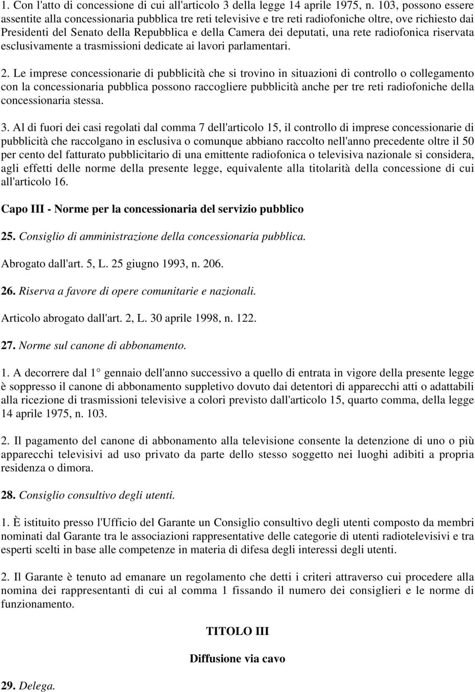 rete radiofonica riservata esclusivamente a trasmissioni dedicate ai lavori parlamentari. 2.