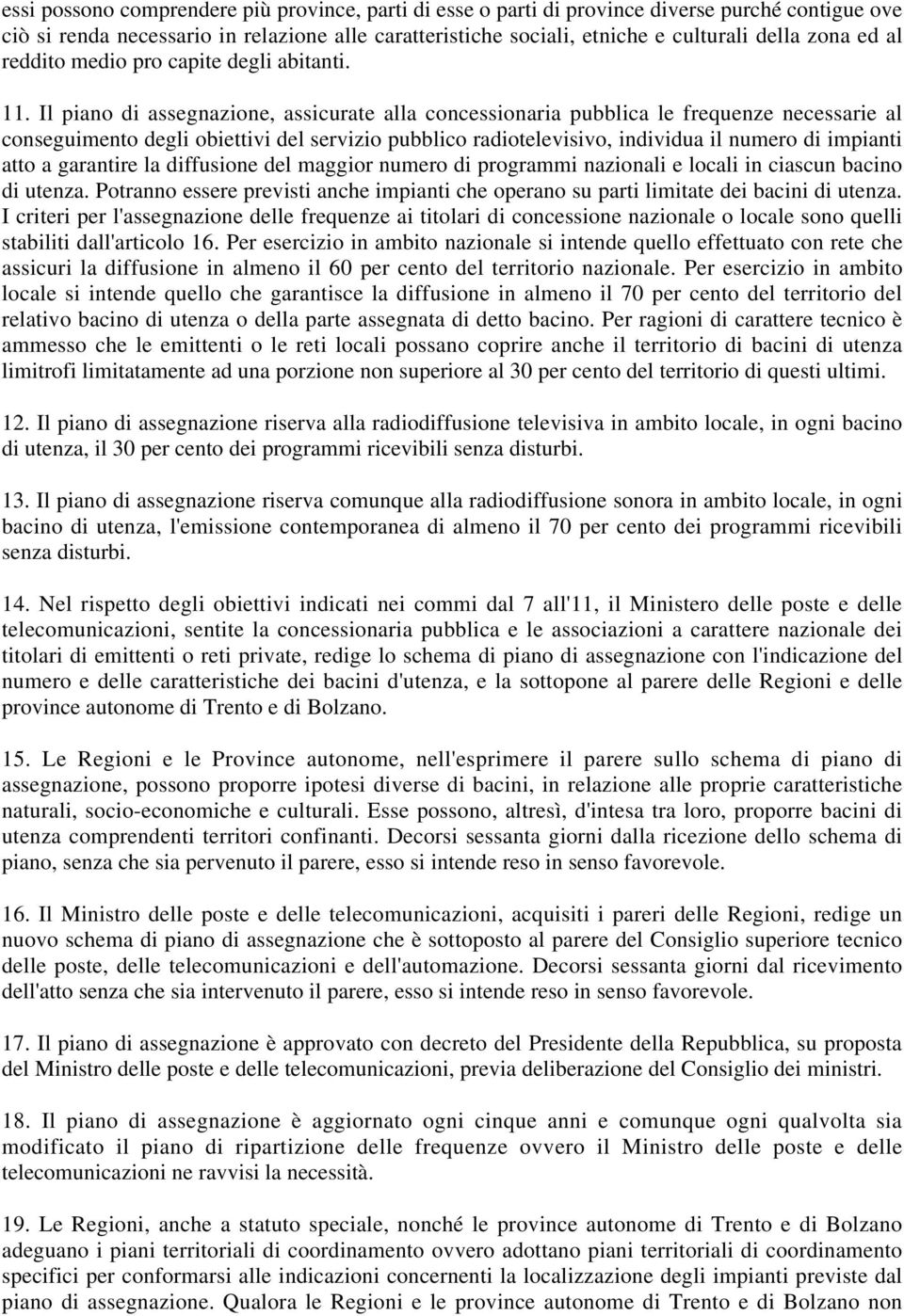 Il piano di assegnazione, assicurate alla concessionaria pubblica le frequenze necessarie al conseguimento degli obiettivi del servizio pubblico radiotelevisivo, individua il numero di impianti atto