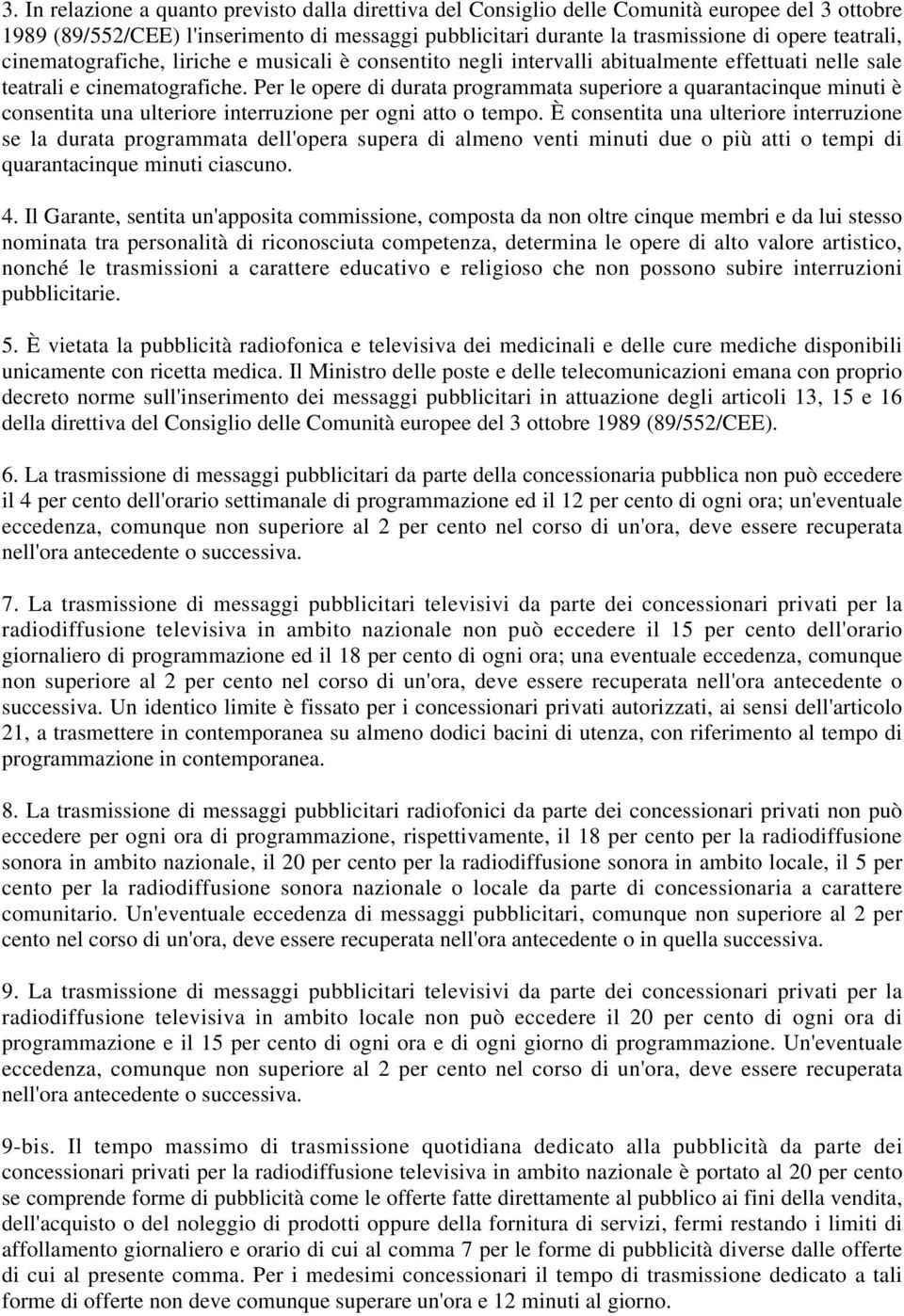 Per le opere di durata programmata superiore a quarantacinque minuti è consentita una ulteriore interruzione per ogni atto o tempo.