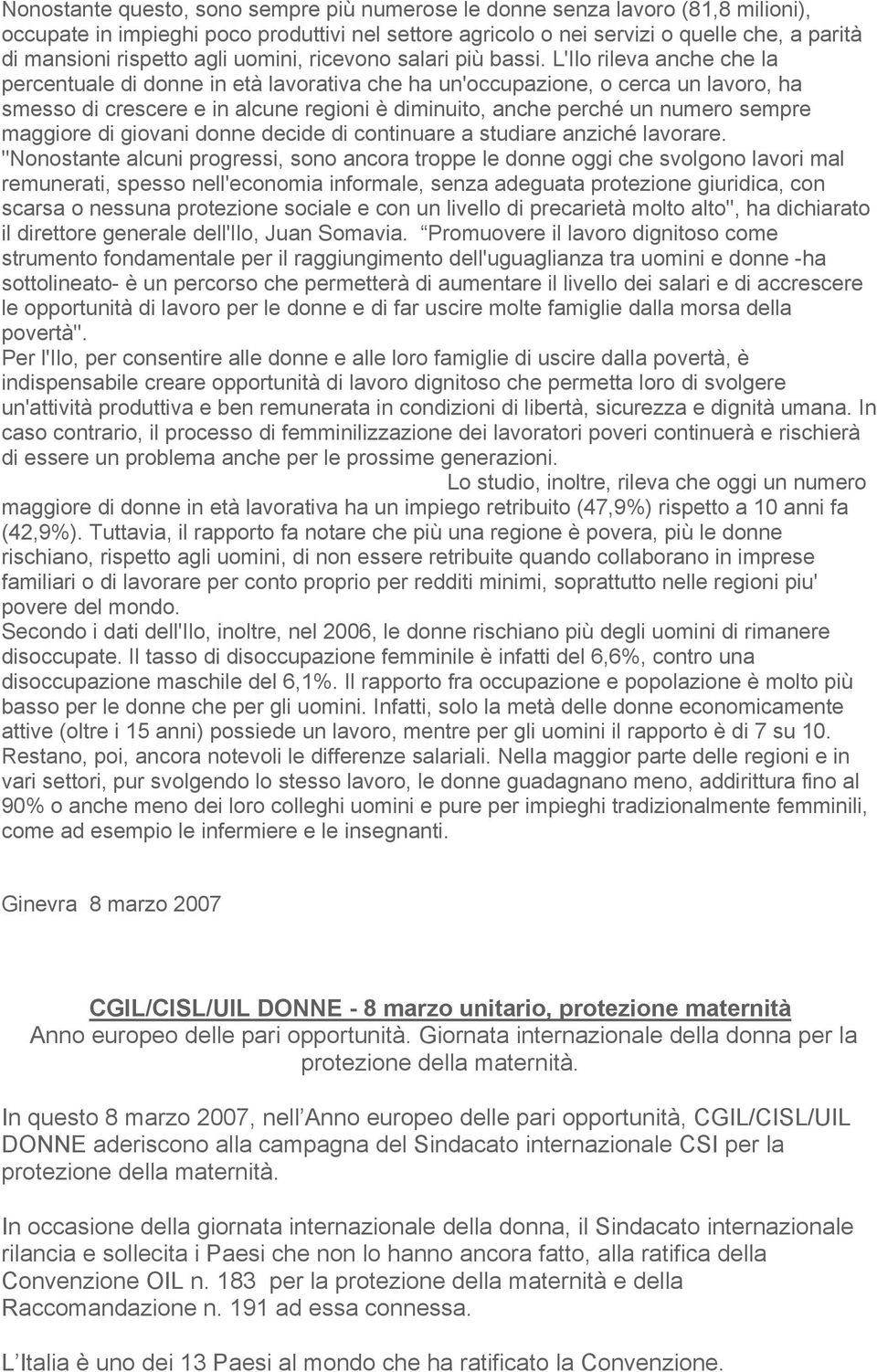 L'Ilo rileva anche che la percentuale di donne in età lavorativa che ha un'occupazione, o cerca un lavoro, ha smesso di crescere e in alcune regioni è diminuito, anche perché un numero sempre