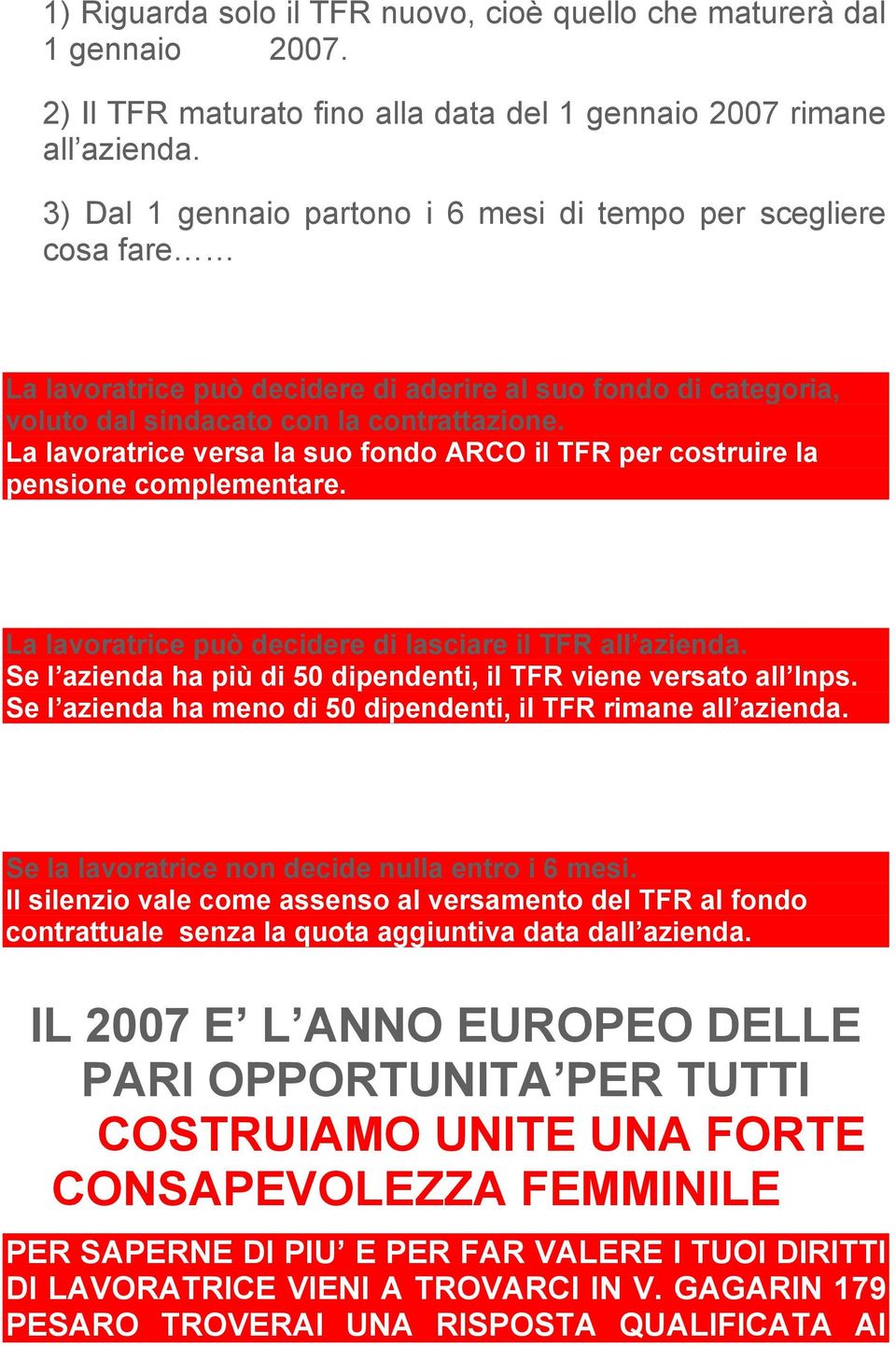 La lavoratrice versa la suo fondo ARCO il TFR per costruire la pensione complementare. La lavoratrice può decidere di lasciare il TFR all azienda.