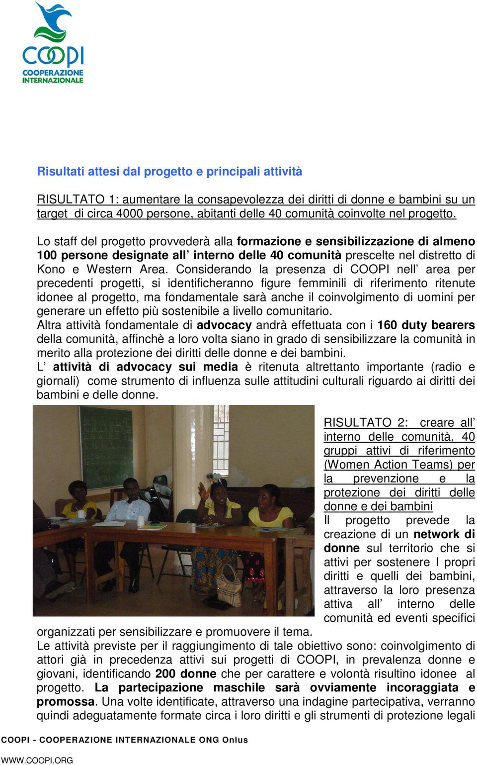 Considerando la presenza di COOPI nell area per precedenti progetti, si identificheranno figure femminili di riferimento ritenute idonee al progetto, ma fondamentale sarà anche il coinvolgimento di