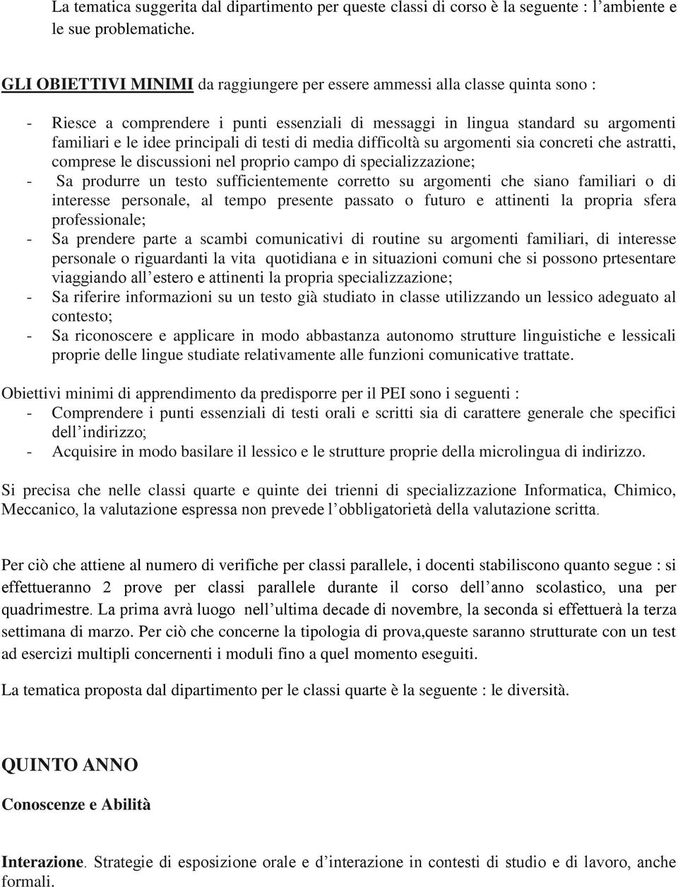 di testi di media difficoltà su argomenti sia concreti che astratti, comprese le discussioni nel proprio campo di specializzazione; - Sa produrre un testo sufficientemente corretto su argomenti che