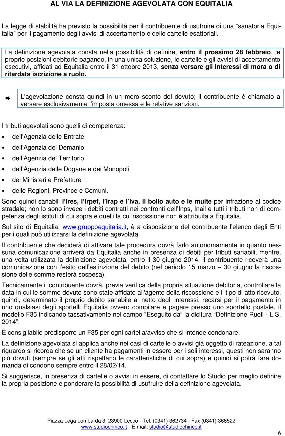 La definizione agevolata consta nella possibilità di definire, entro il prossimo 28 febbraio, le proprie posizioni debitorie pagando, in una unica soluzione, le cartelle e gli avvisi di accertamento