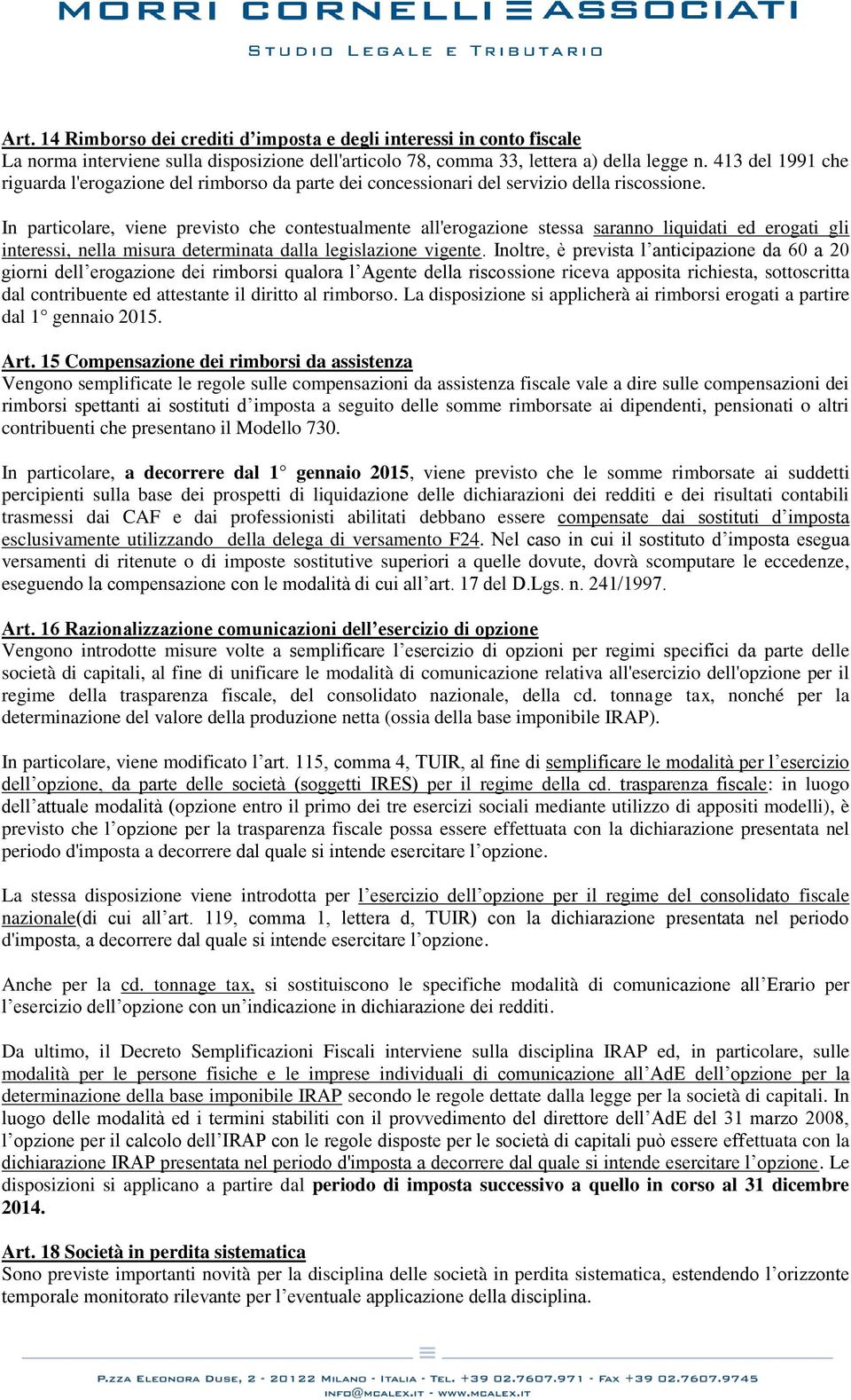 In particolare, viene previsto che contestualmente all'erogazione stessa saranno liquidati ed erogati gli interessi, nella misura determinata dalla legislazione vigente.