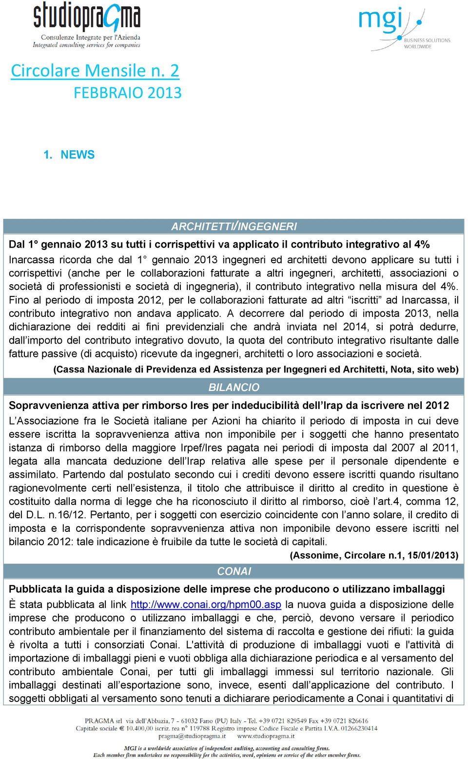 tutti i corrispettivi (anche per le collaborazioni fatturate a altri ingegneri, architetti, associazioni o società di professionisti e società di ingegneria), il contributo integrativo nella misura