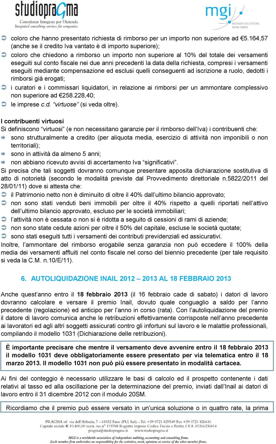 precedenti la data della richiesta, compresi i versamenti eseguiti mediante compensazione ed esclusi quelli conseguenti ad iscrizione a ruolo, dedotti i rimborsi già erogati; i curatori e i