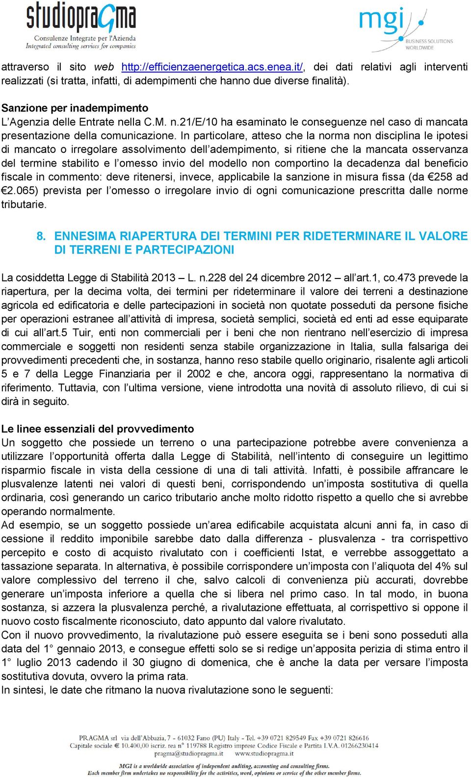 In particolare, atteso che la norma non disciplina le ipotesi di mancato o irregolare assolvimento dell adempimento, si ritiene che la mancata osservanza del termine stabilito e l omesso invio del