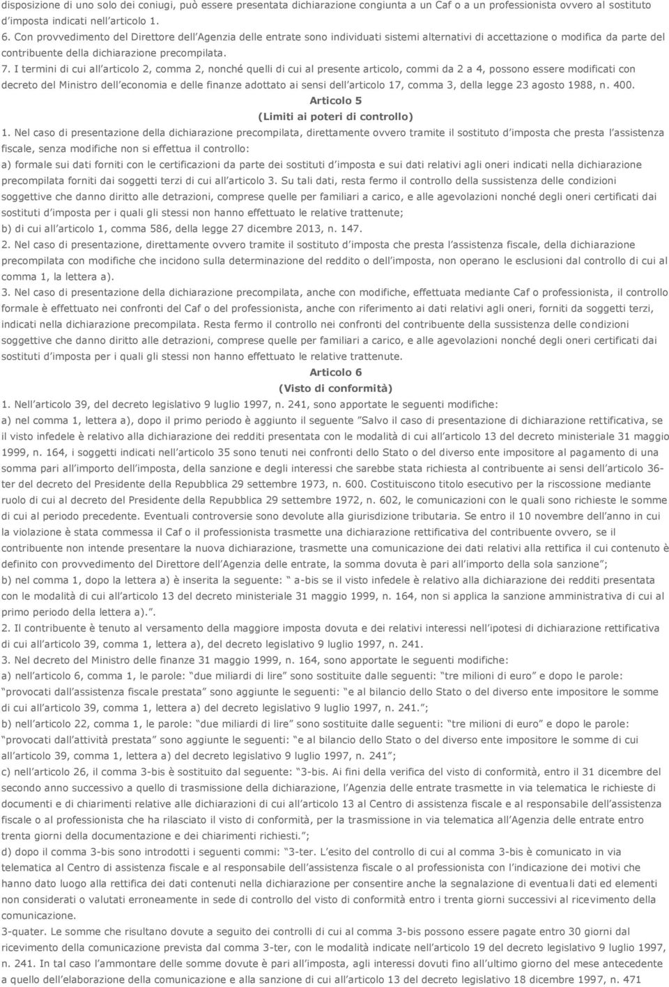 I termini di cui all articolo 2, comma 2, nonché quelli di cui al presente articolo, commi da 2 a 4, possono essere modificati con decreto del Ministro dell economia e delle finanze adottato ai sensi