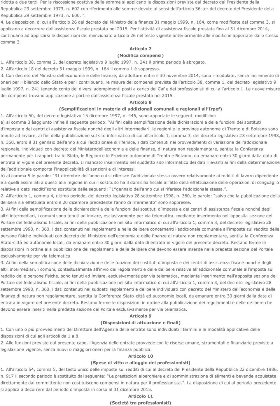 Le disposizioni di cui all articolo 26 del decreto del Ministro delle finanze 31 maggio 1999, n. 164, come modificate dal comma 3, si applicano a decorrere dall assistenza fiscale prestata nel 2015.