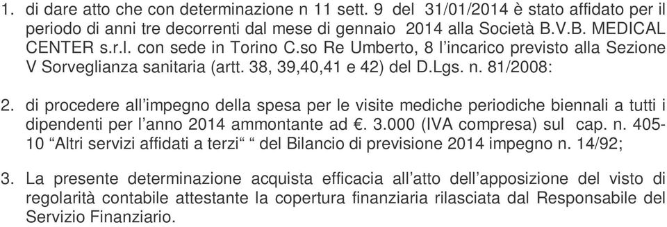 di procedere all impegno della spesa per le visite mediche periodiche biennali a tutti i dipendenti per l anno 2014 ammontante ad. 3.000 (IVA compresa) sul cap. n.