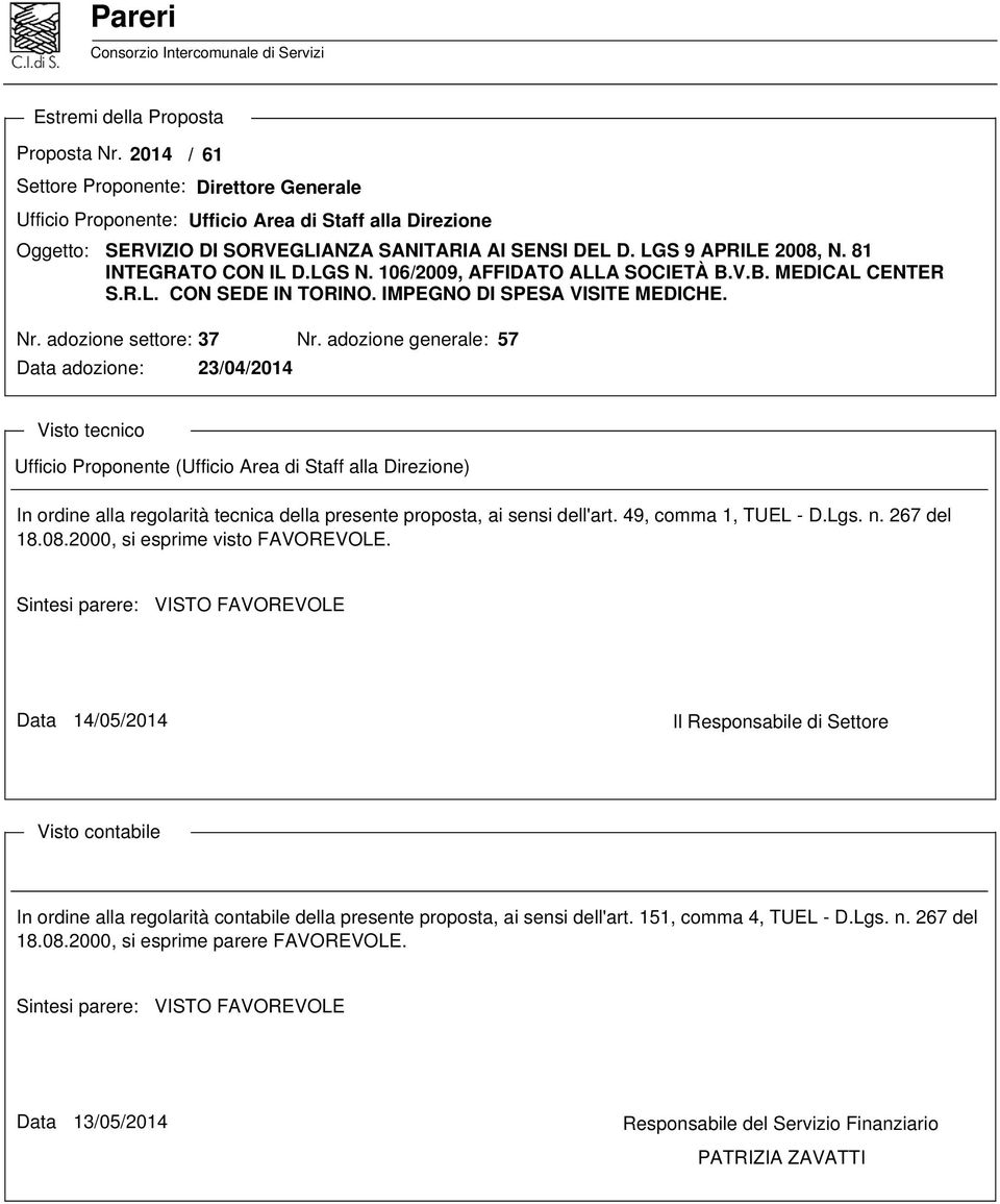 81 INTEGRATO CON IL D.LGS N. 106/2009, AFFIDATO ALLA SOCIETÀ B.V.B. MEDICAL CENTER S.R.L. CON SEDE IN TORINO. IMPEGNO DI SPESA VISITE MEDICHE. Nr. adozione settore: 37 Nr.