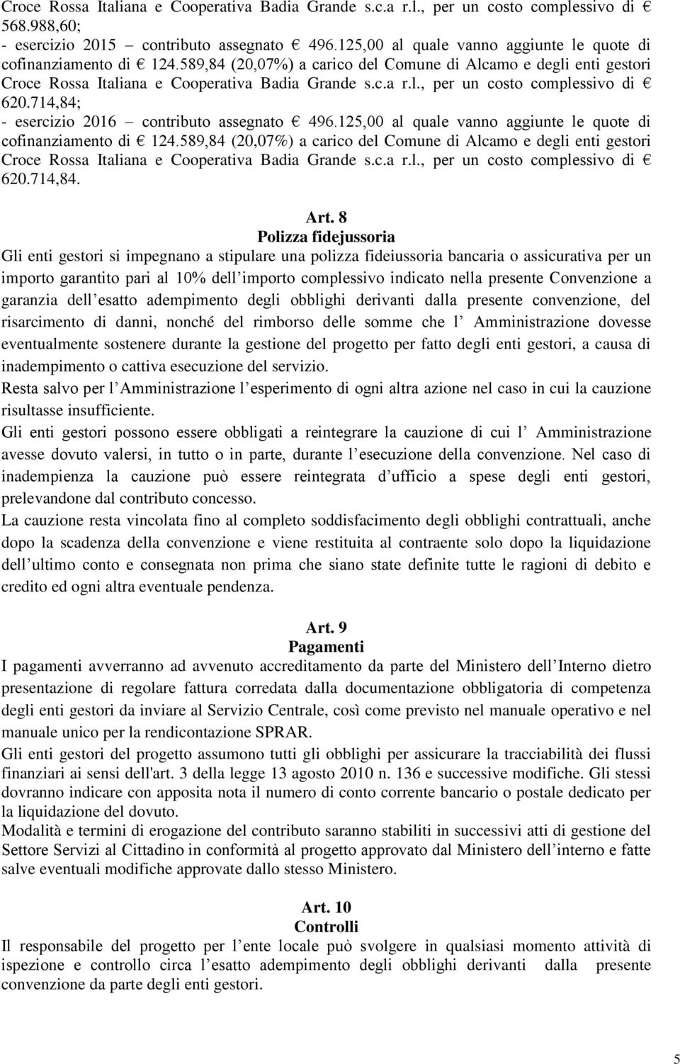 Convenzione a garanzia dell esatto adempimento degli obblighi derivanti dalla presente convenzione, del risarcimento di danni, nonché del rimborso delle somme che l Amministrazione dovesse