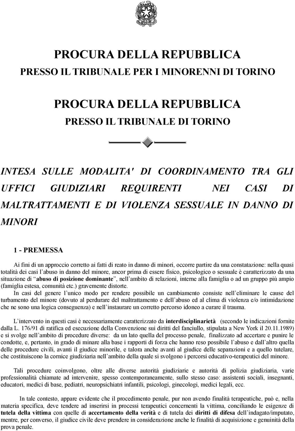 constatazione: nella quasi totalità dei casi l abuso in danno del minore, ancor prima di essere fisico, psicologico o sessuale è caratterizzato da una situazione di abuso di posizione dominante, nell