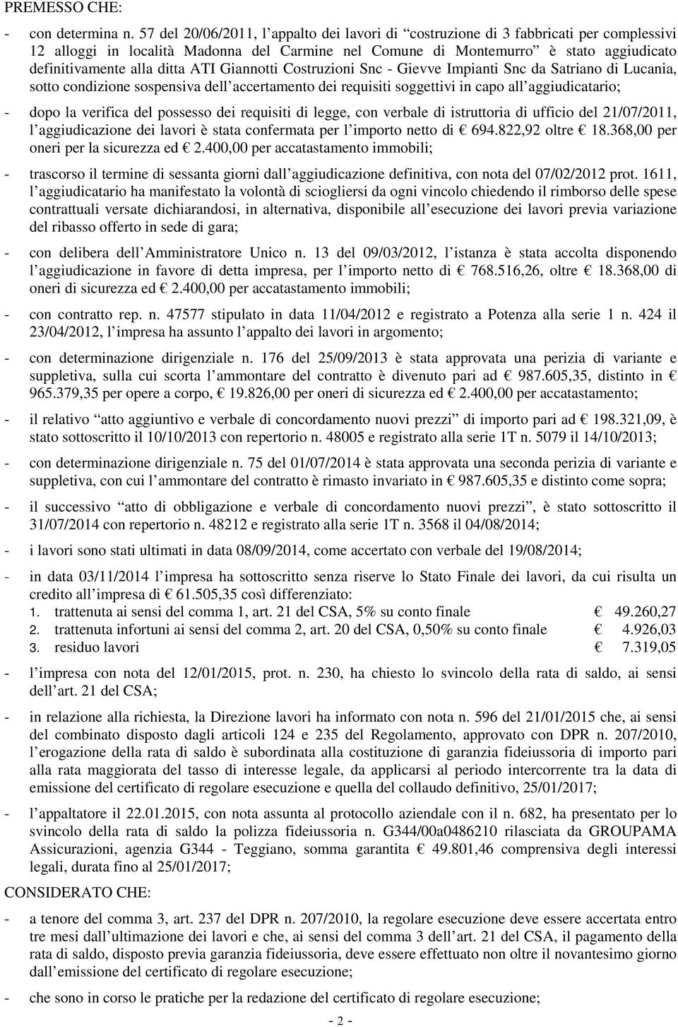 ditta ATI Giannotti Costruzioni Snc - Gievve Impianti Snc da Satriano di Lucania, sotto condizione sospensiva dell accertamento dei requisiti soggettivi in capo all aggiudicatario; - dopo la verifica