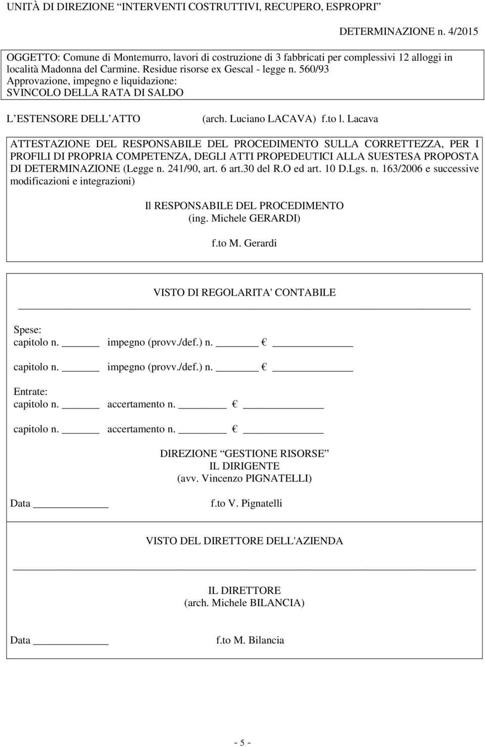 560/93 Approvazione, impegno e liquidazione: SVINCOLO DELLA RATA DI SALDO L ESTENSORE DELL ATTO (arch. Luciano LACAVA) f.to l.