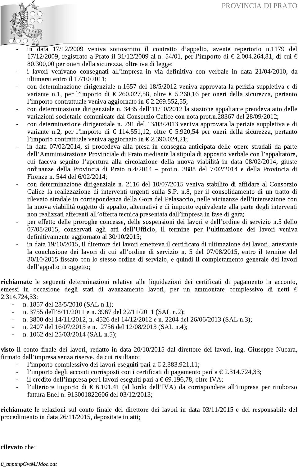 determinazione dirigenziale n.1657 del 18/5/2012 veniva approvata la perizia suppletiva e di variante n.1, per l importo di 260.027,58, oltre 5.