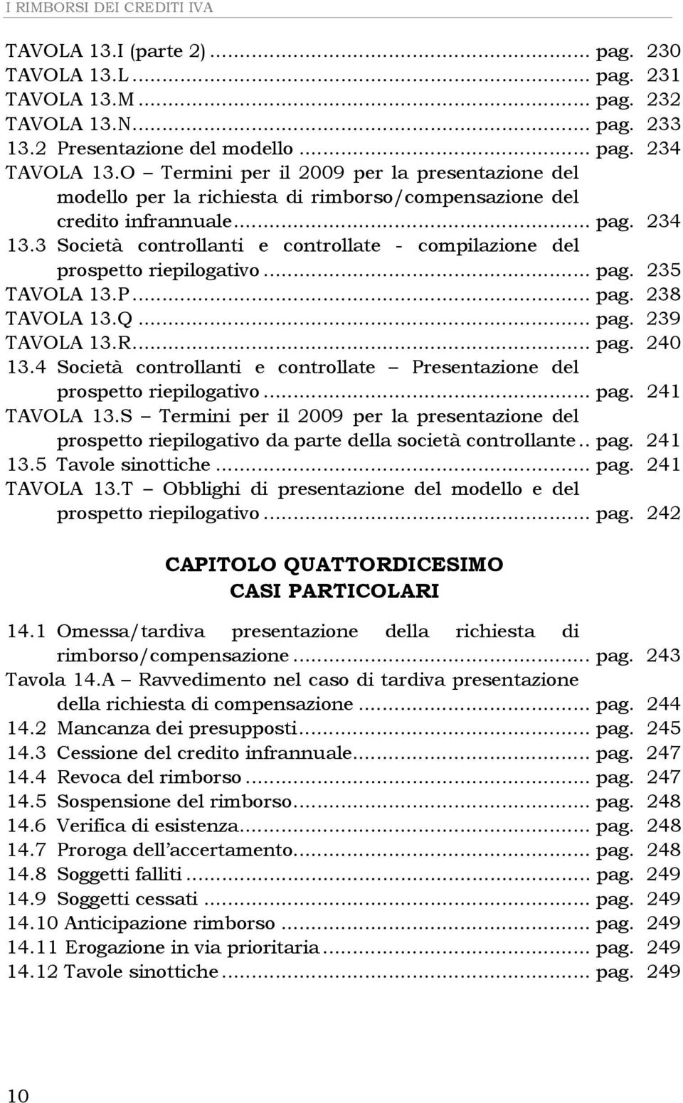 3 Società controllanti e controllate - compilazione del prospetto riepilogativo... pag. 235 TAVOLA 13.P... pag. 238 TAVOLA 13.Q... pag. 239 TAVOLA 13.R... pag. 240 13.