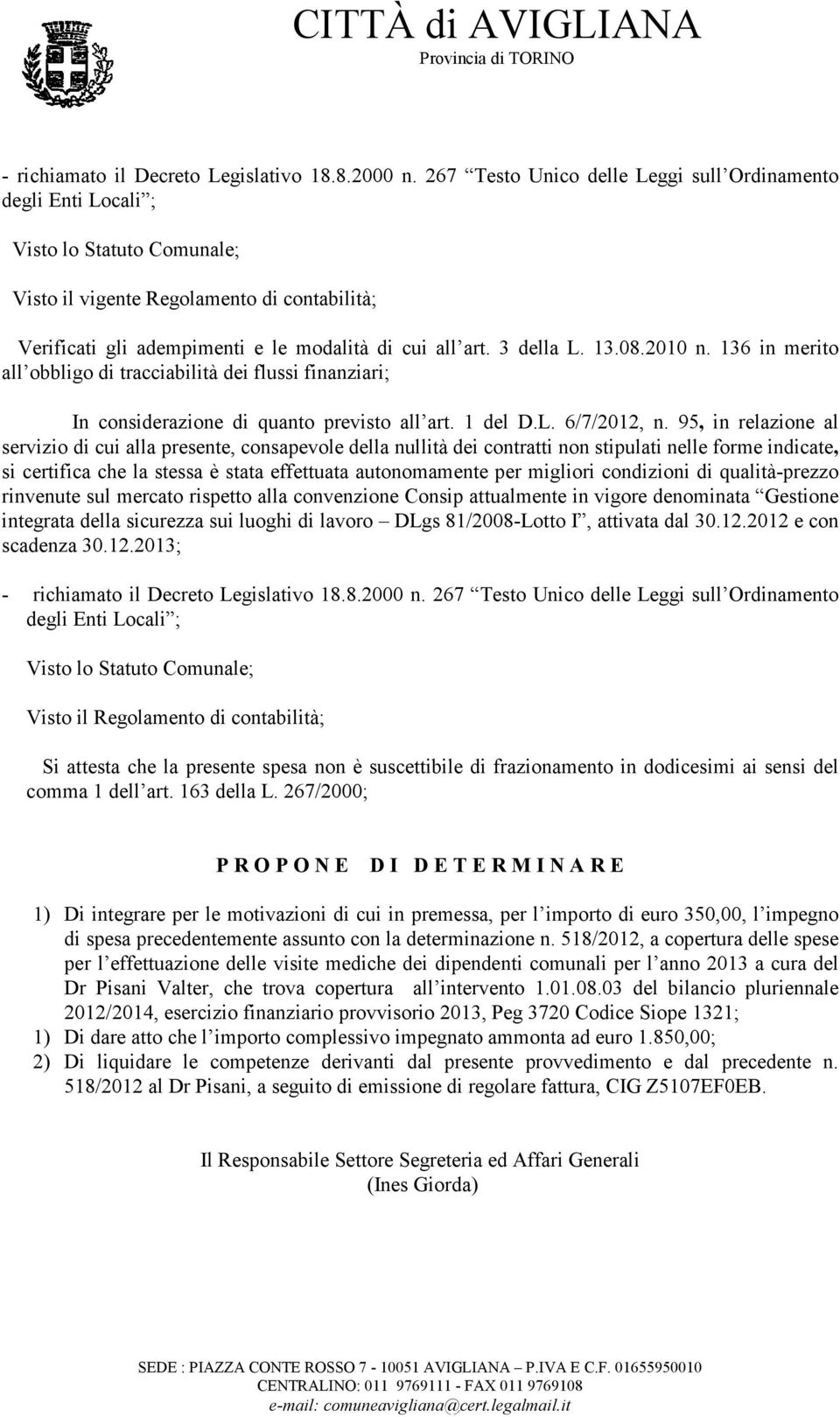 3 della L. 13.08.2010 n. 136 in merito all obbligo di tracciabilità dei flussi finanziari; In considerazione di quanto previsto all art. 1 del D.L. 6/7/2012, n.