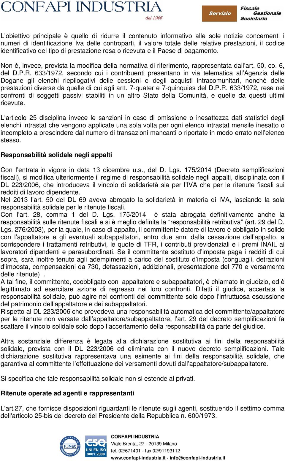 633/1972, secondo cui i contribuenti presentano in via telematica all Agenzia delle Dogane gli elenchi riepilogativi delle cessioni e degli acquisti intracomunitari, nonché delle prestazioni diverse