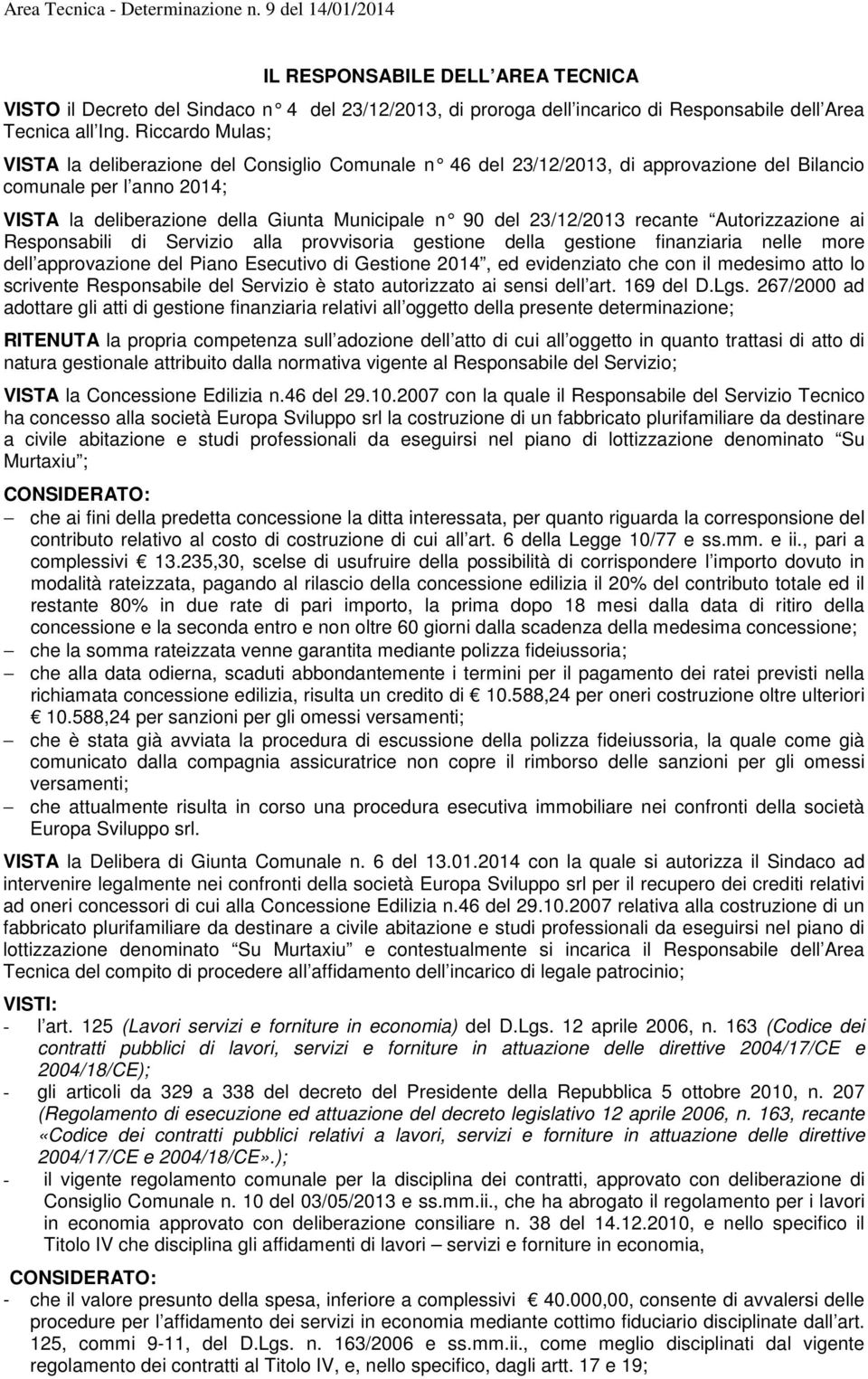 12/2013 recante Autorizzazione ai Responsabili di Servizio alla provvisoria gestione della gestione finanziaria nelle more dell approvazione del Piano Esecutivo di Gestione 2014, ed evidenziato che