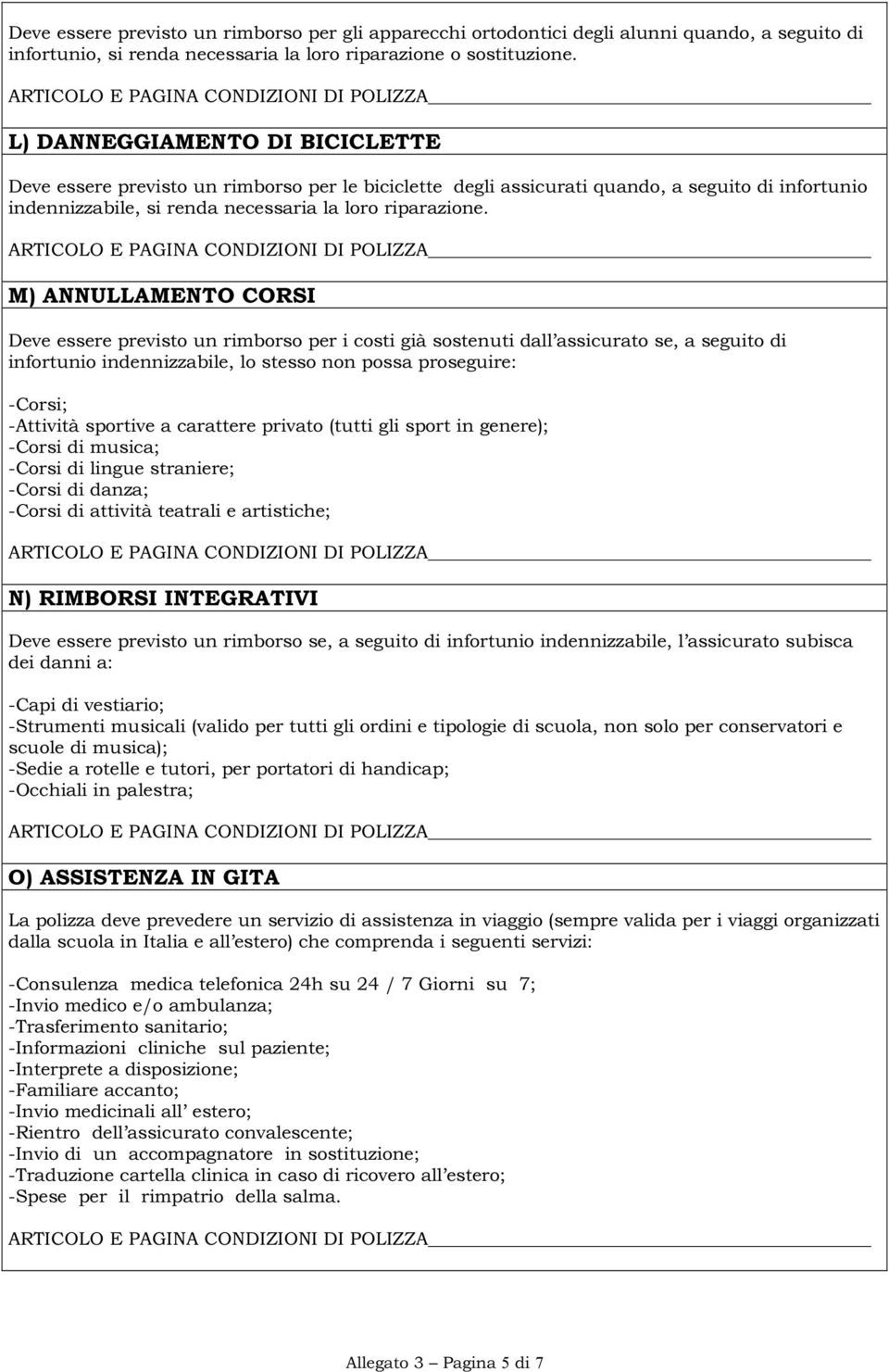 M) ANNULLAMENTO CORSI Deve essere previsto un rimborso per i costi già sostenuti dall assicurato se, a seguito di infortunio indennizzabile, lo stesso non possa proseguire: -Corsi; -Attività sportive