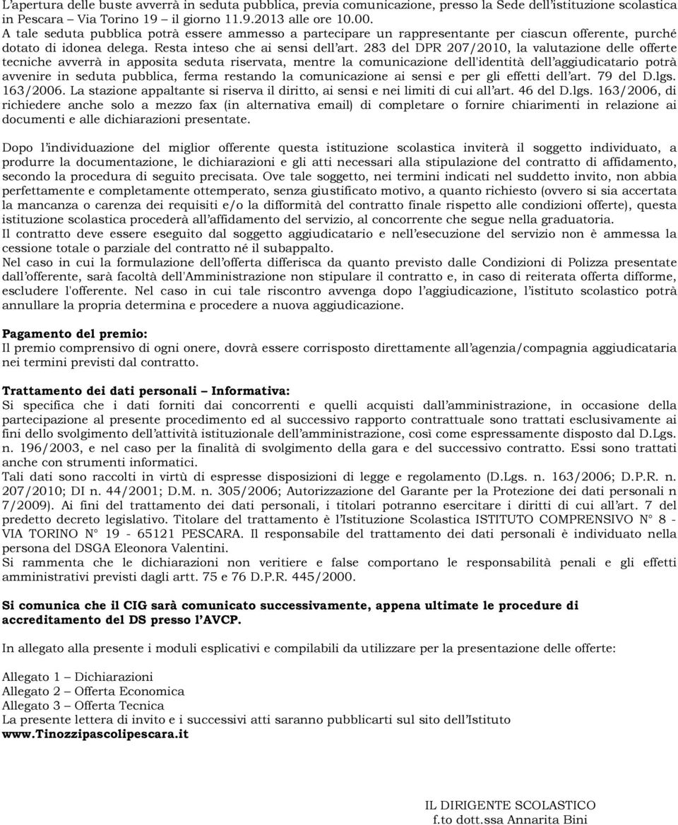 283 del DPR 207/2010, la valutazione delle offerte tecniche avverrà in apposita seduta riservata, mentre la comunicazione dell'identità dell aggiudicatario potrà avvenire in seduta pubblica, ferma