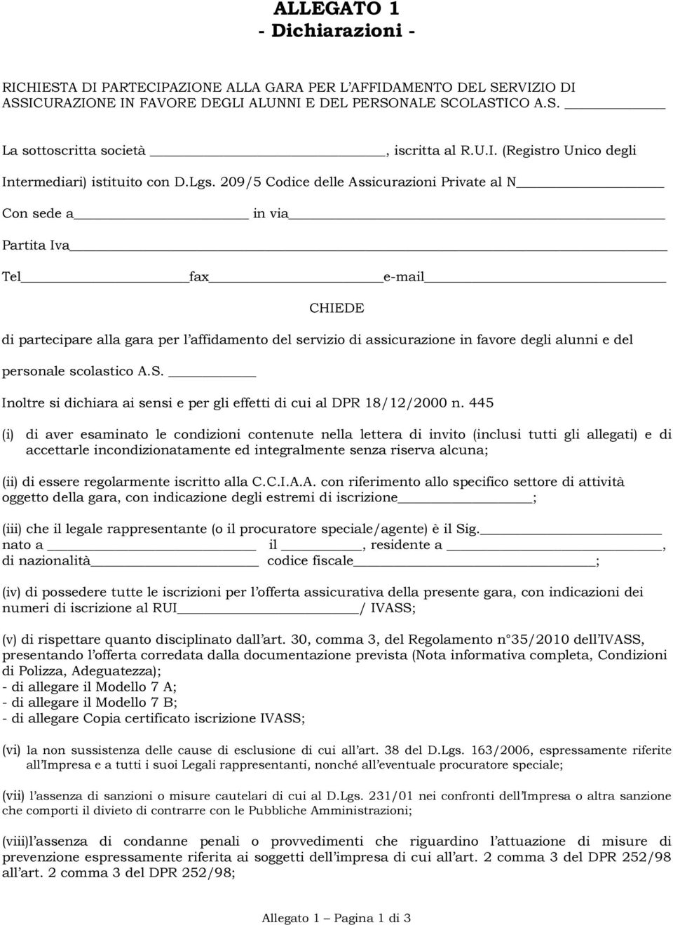 209/5 Codice delle Assicurazioni Private al N Con sede a in via Partita Iva Tel fax e-mail CHIEDE di partecipare alla gara per l affidamento del servizio di assicurazione in favore degli alunni e del