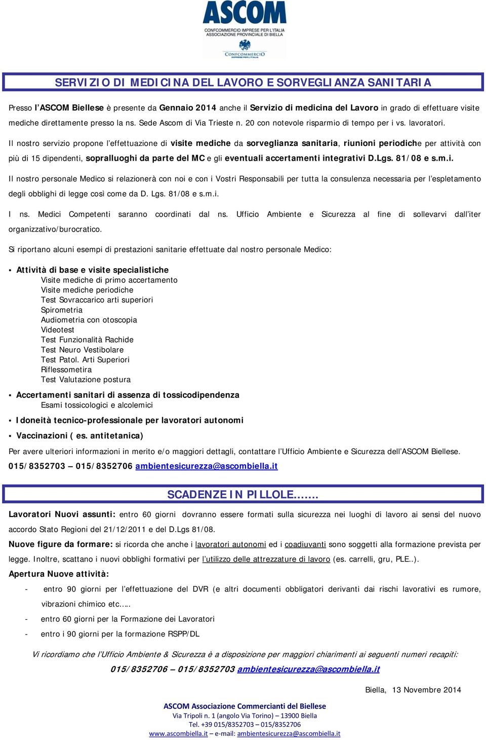 Il nostro servizio propone l effettuazione di visite mediche da sorveglianza sanitaria, riunioni periodiche per attività con più di 15 dipendenti, sopralluoghi da parte del MC e gli eventuali