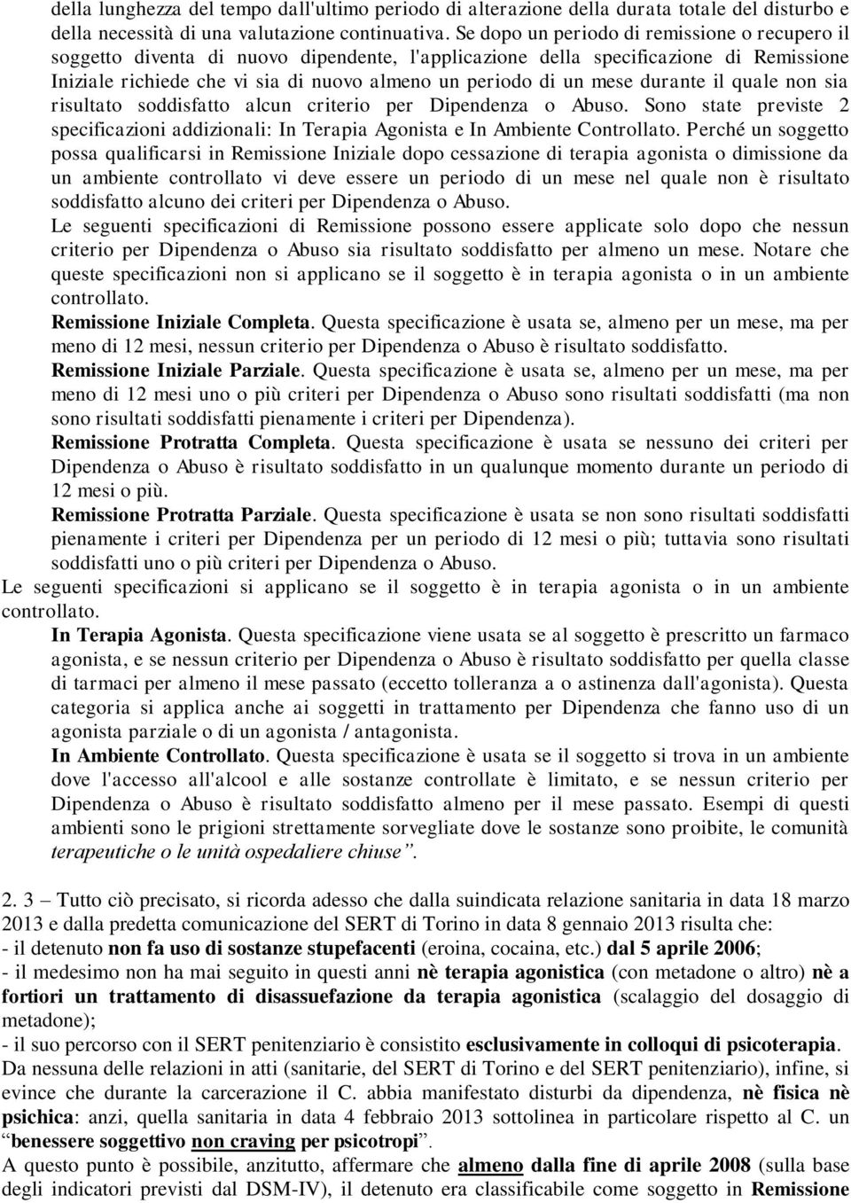 mese durante il quale non sia risultato soddisfatto alcun criterio per Dipendenza o Abuso. Sono state previste 2 specificazioni addizionali: In Terapia Agonista e In Ambiente Controllato.