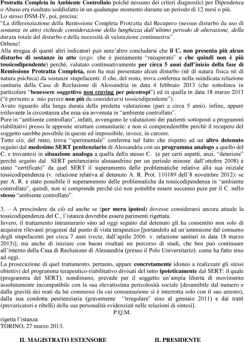 periodo di alterazione, della durata totale del disturbo e della necessità di valutazione continuativa. Orbene! Alla stregua di questi altri indicatori può senz altro concludersi che il C.