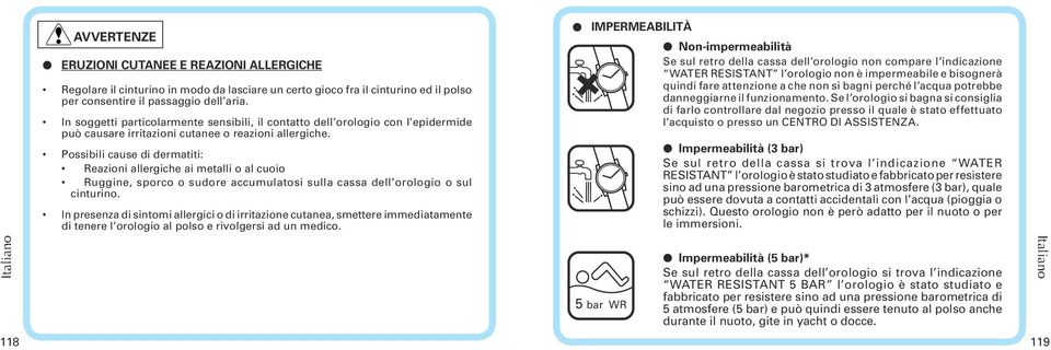 Possibili cause di dermatiti: Reazioni allergiche ai metalli o al cuoio Ruggine, sporco o sudore accumulatosi sulla cassa dell orologio o sul cinturino.