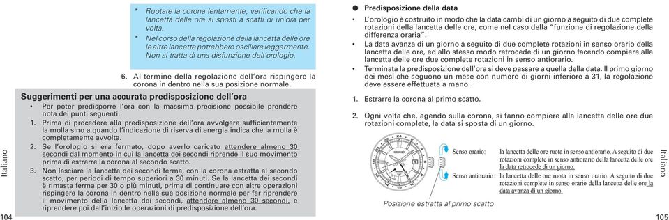 Prima di procedere alla predisposizione dell ora avvolgere sufficientemente rotazioni complete, la data si sposta di un giorno.