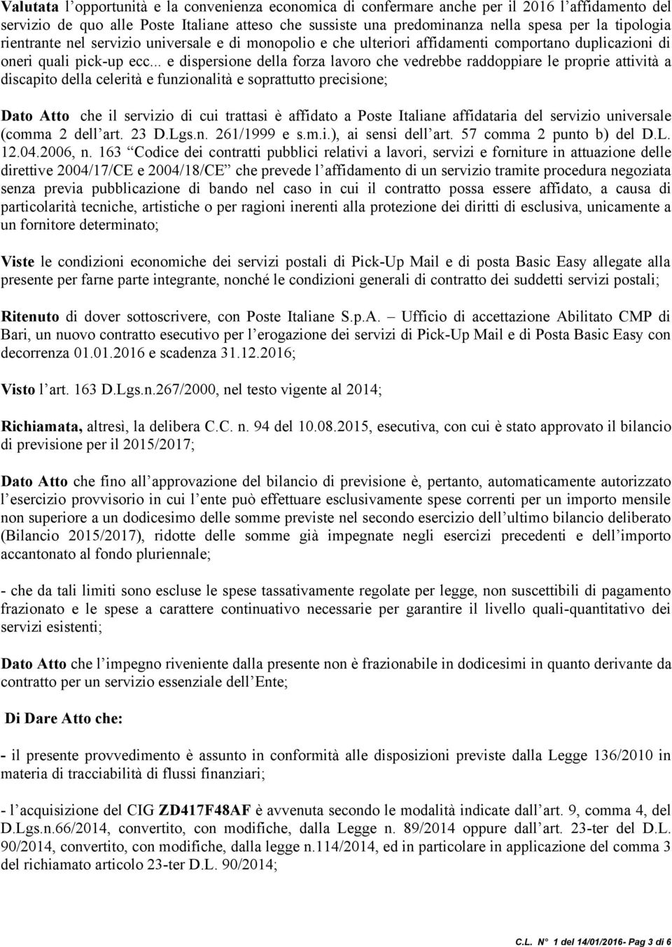 .. e dispersione della forza lavoro che vedrebbe raddoppiare le proprie attività a discapito della celerità e funzionalità e soprattutto precisione; Dato Atto che il servizio di cui trattasi è