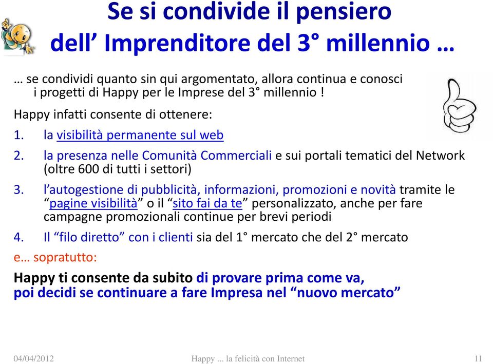 l autogestione di pubblicità, informazioni, promozioni e novità tramite le pagine visibilità o il sito fai da te personalizzato, anche per fare campagne promozionali continue per brevi periodi 4.