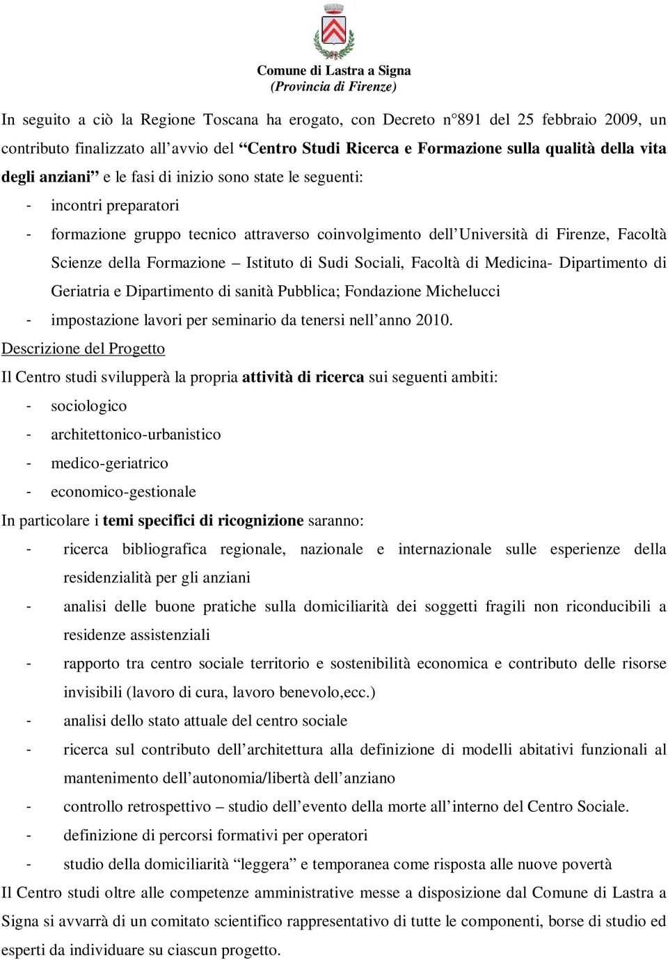 di Sudi Sociali, Facoltà di Medicina- Dipartimento di Geriatria e Dipartimento di sanità Pubblica; Fondazione Michelucci - impostazione lavori per seminario da tenersi nell anno 2010.