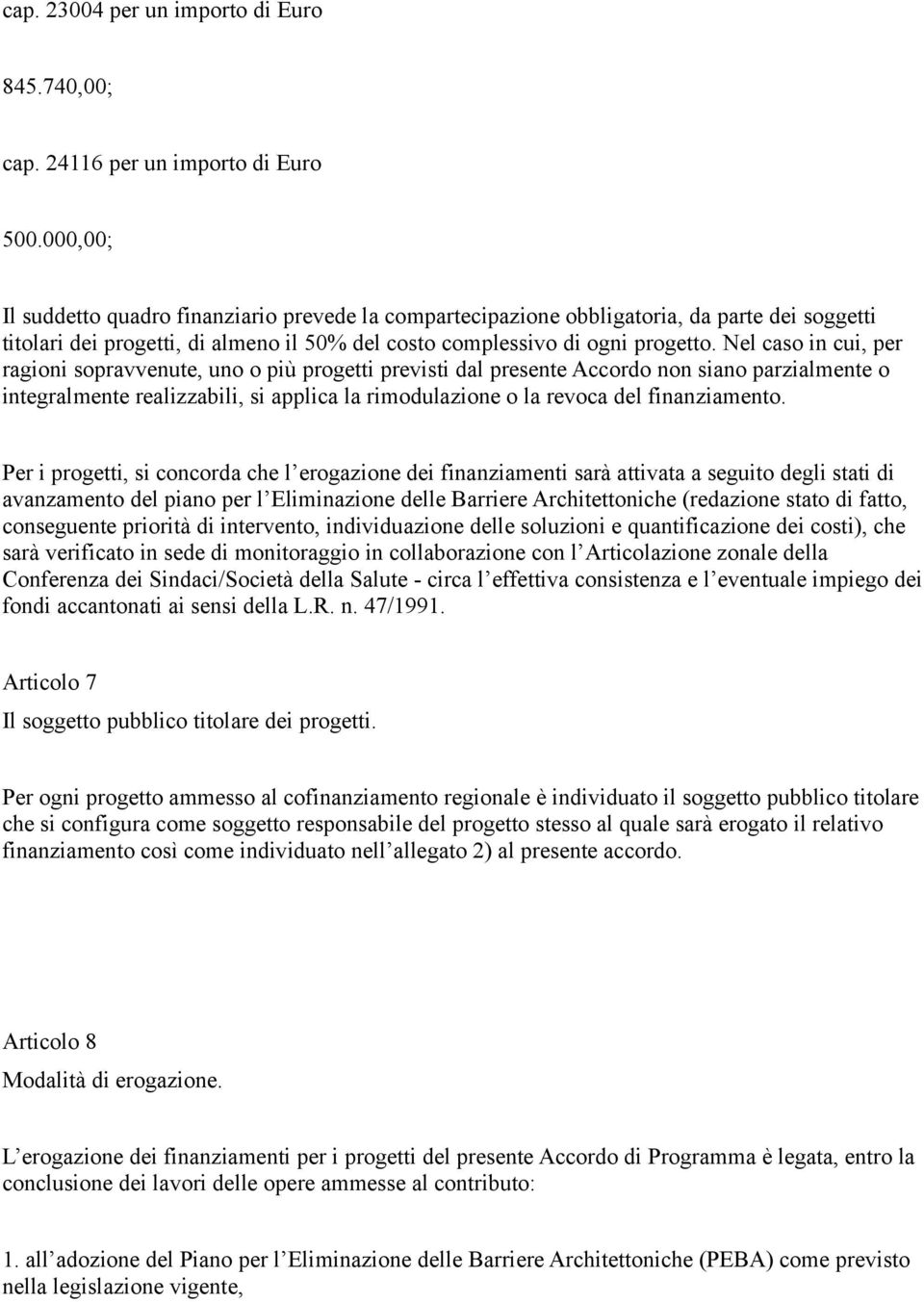 Nel caso in cui, per ragioni sopravvenute, uno o più progetti previsti dal presente Accordo non siano parzialmente o integralmente realizzabili, si applica la rimodulazione o la revoca del