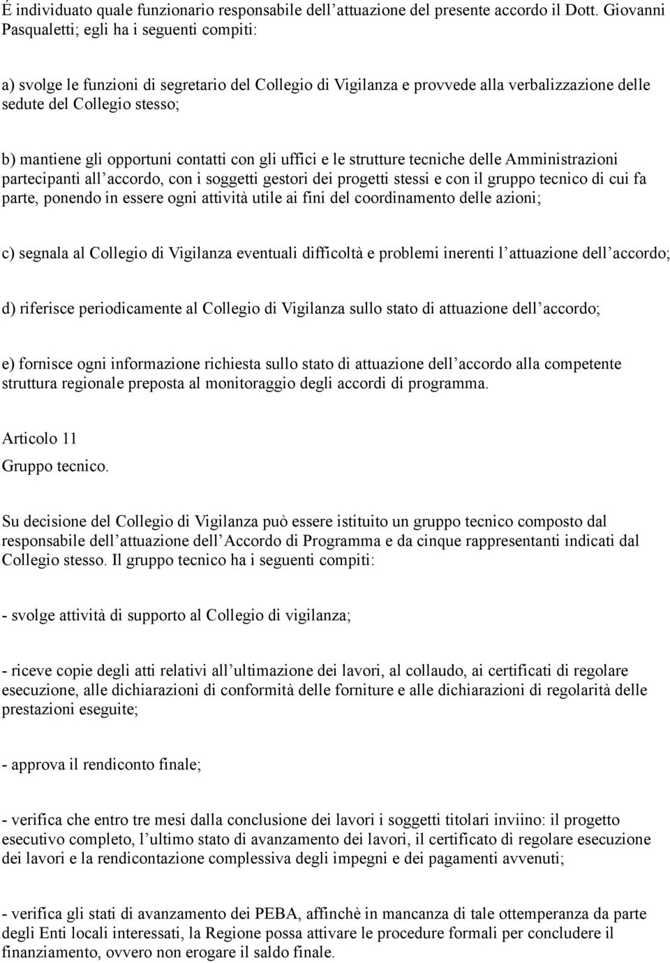 opportuni contatti con gli uffici e le strutture tecniche delle Amministrazioni partecipanti all accordo, con i soggetti gestori dei progetti stessi e con il gruppo tecnico di cui fa parte, ponendo